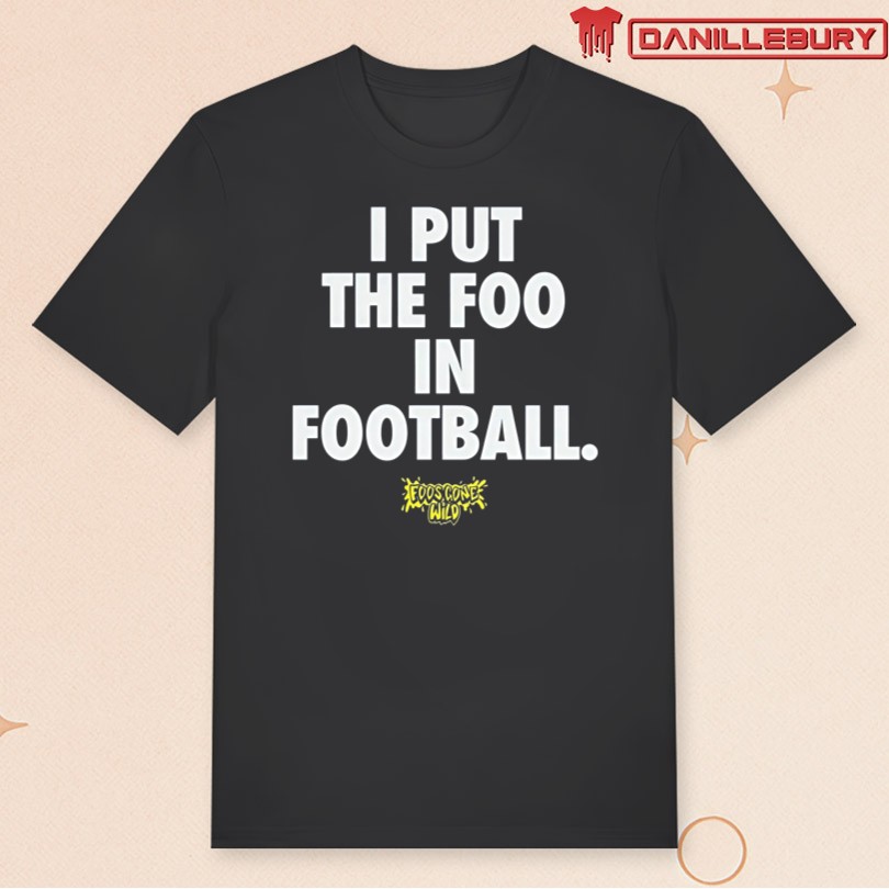 Foos Gone Wild I Put The Foo In Football T-Shirt