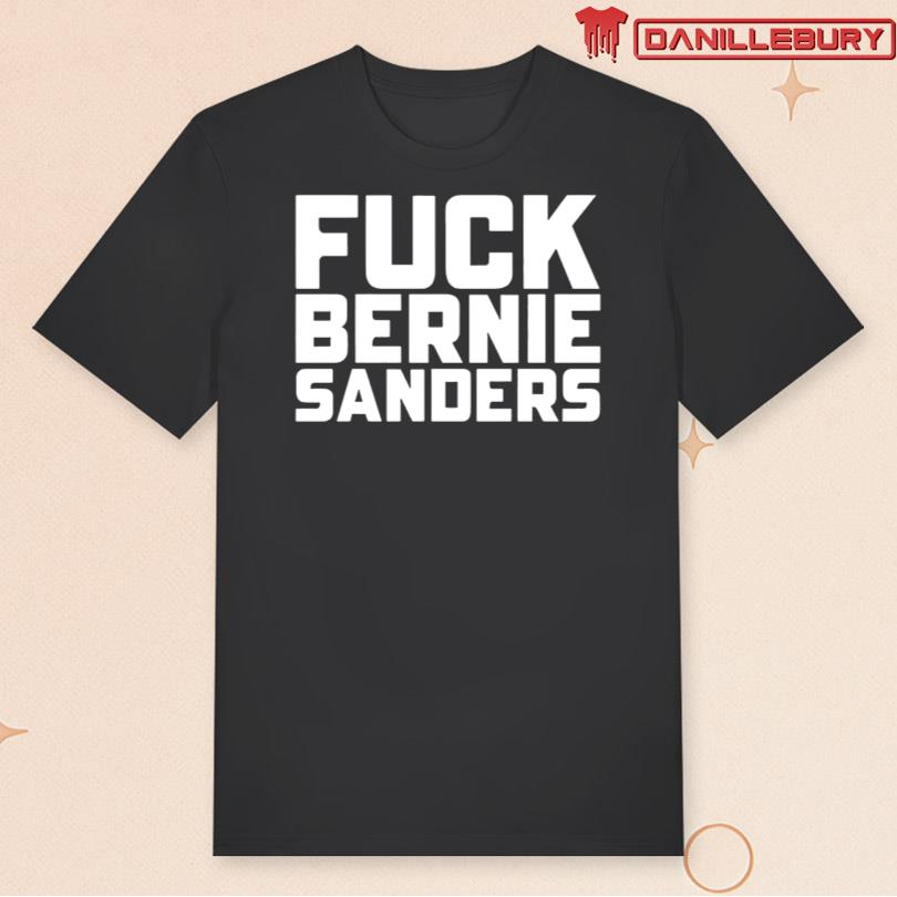 Fuck Bernie Sanders Shirt