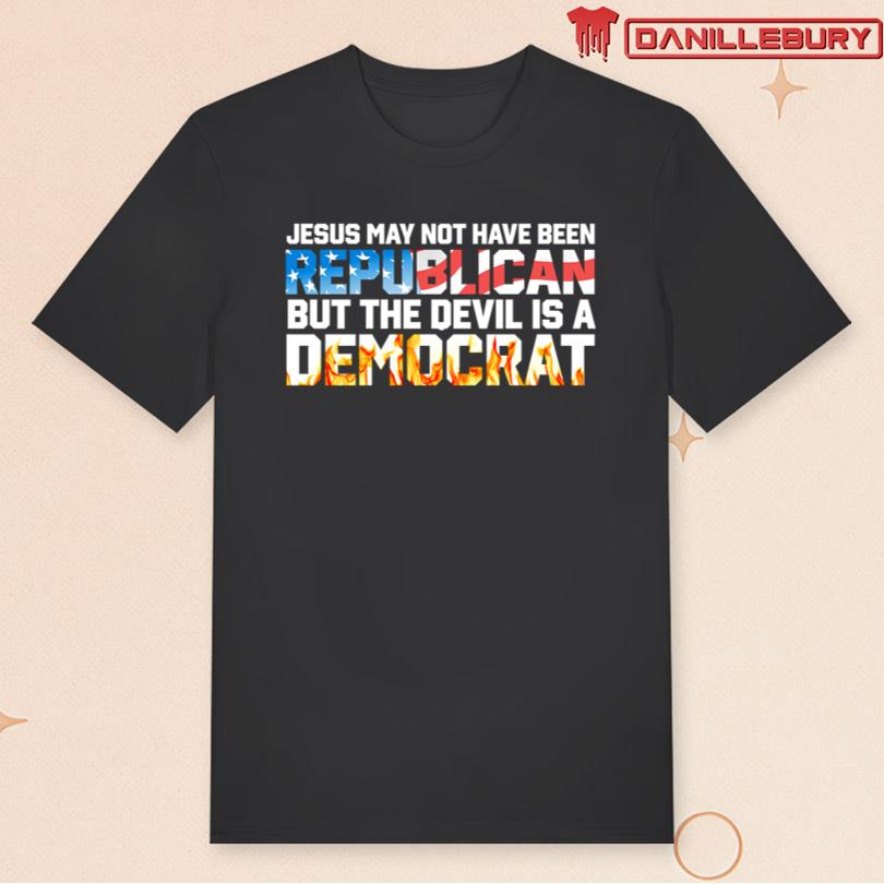 Jesus May Not Have Been Republican Shirt