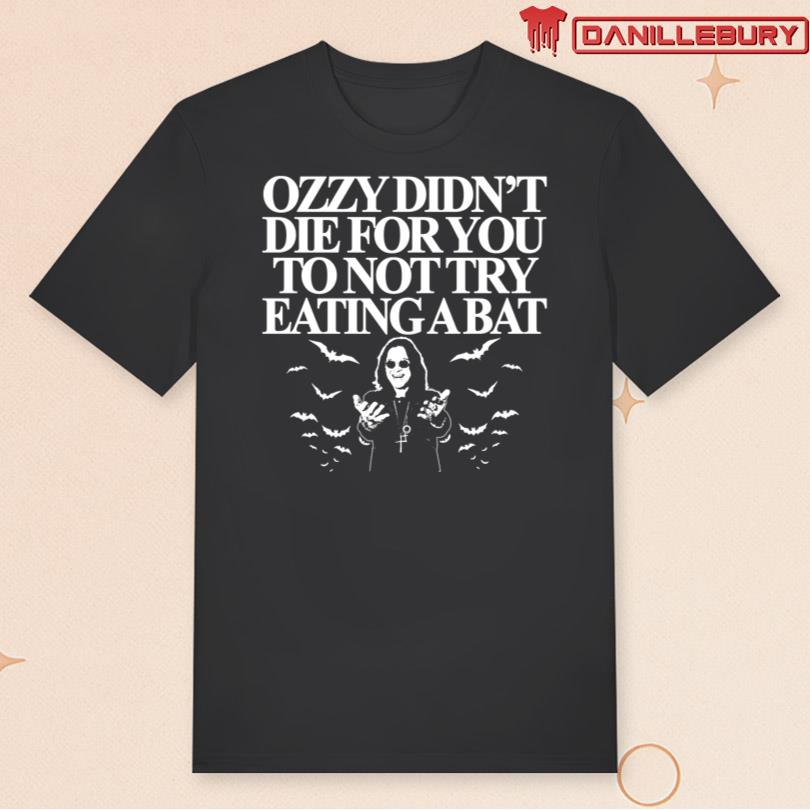 Ozzy Didn\'t Die For You To Not Try Eating A Bat T-Shirt