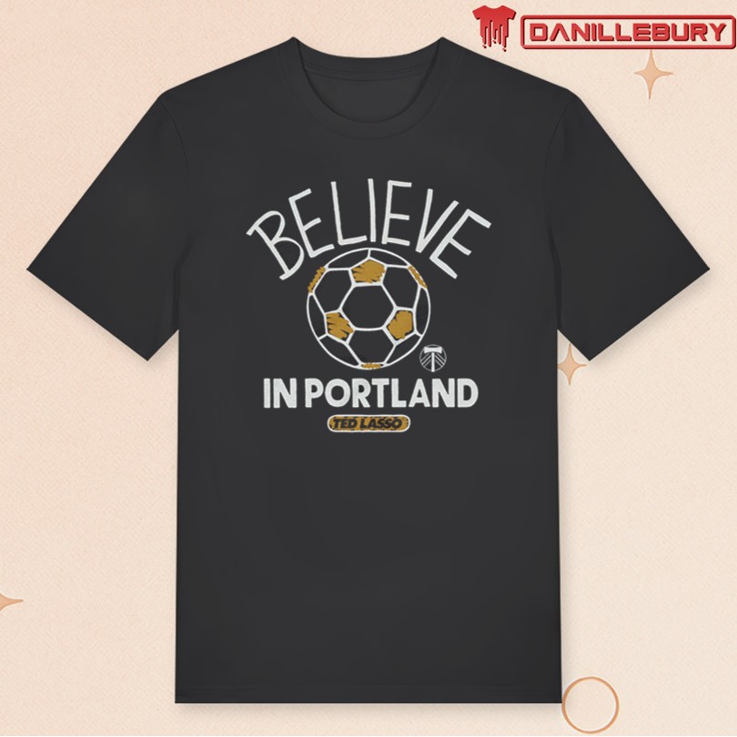 Portland Timbers MLS x Ted Lasso Believe Shirt