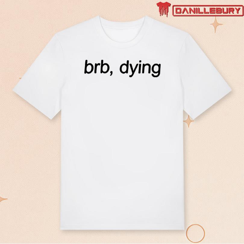 Together BRB Dying Tee