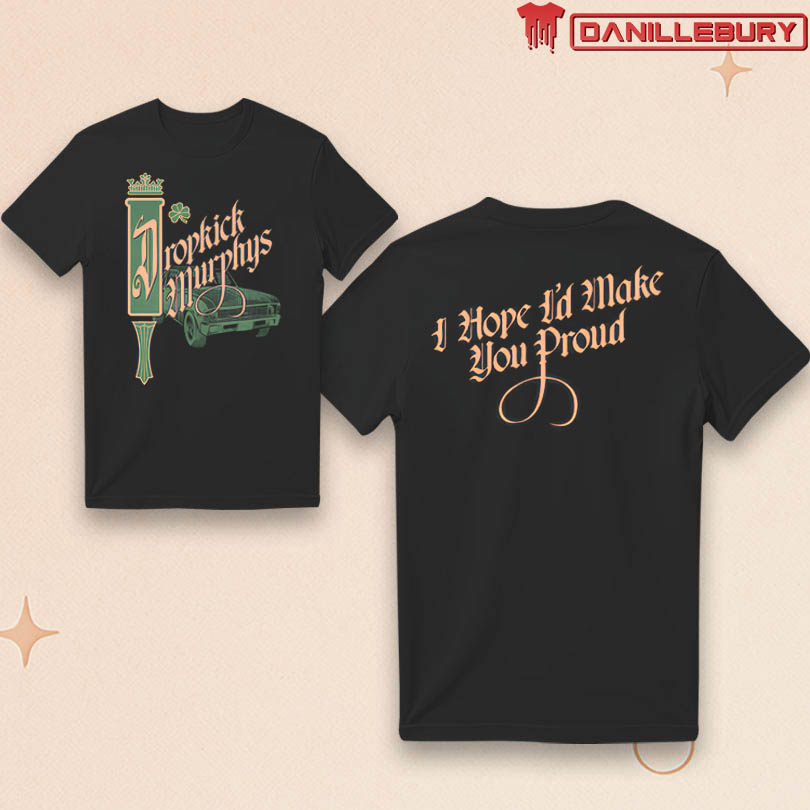 Dropkick Murphys I Hope I\'d Make You Proud T-Shirt