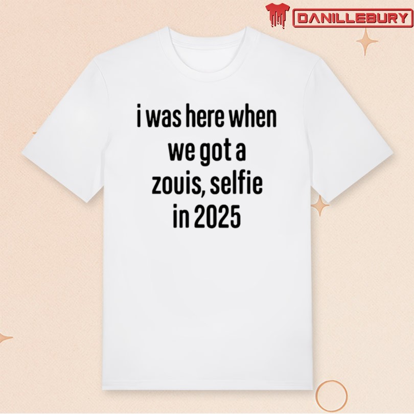 I Was Here When We Got A Zouis Selfie In 2025 T-Shirt