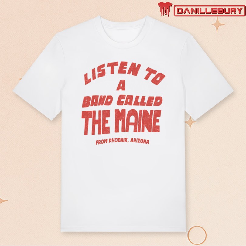 Listen To A Band Called The Maine T-Shirt