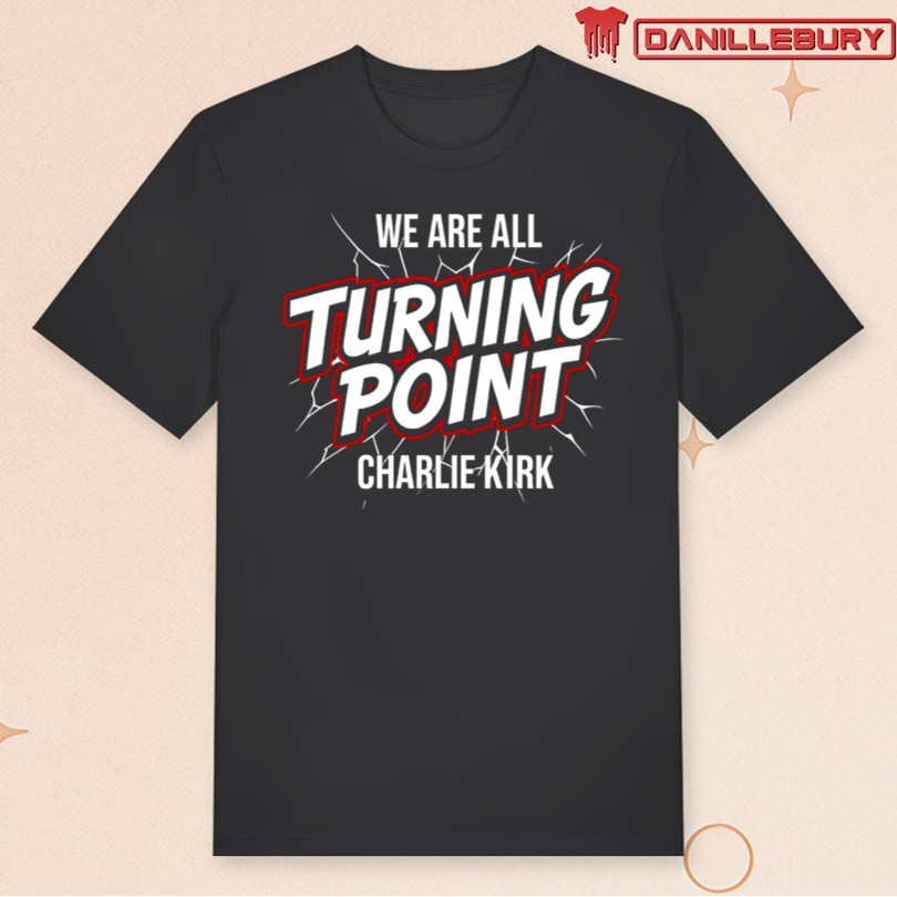 We Are All Turning Point Charlie Kirk T Shirt