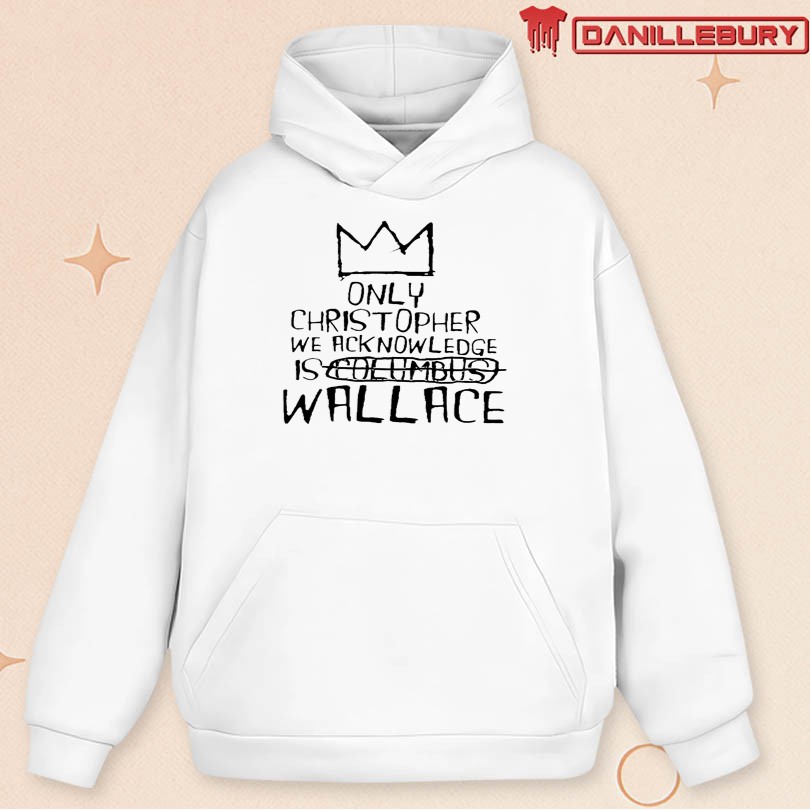 Only Christopher We Acknowledge Is Wallace Shirt - Image 2