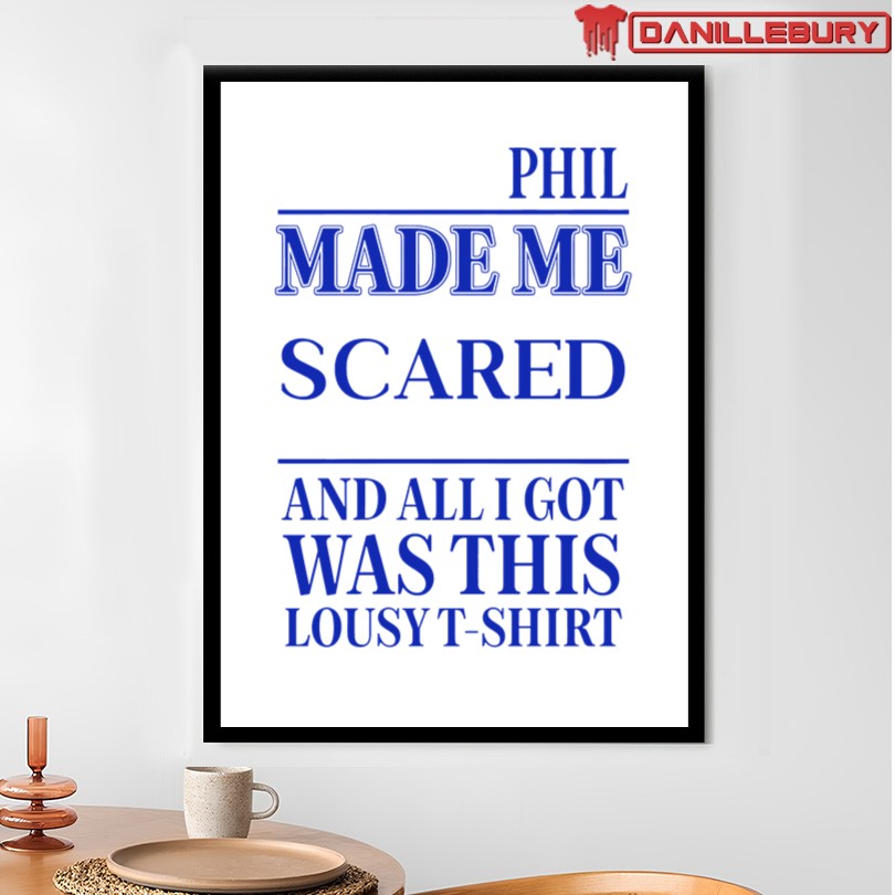 Phil Made Me Scared And All I Got Was This Lousy Shirt - Image 4