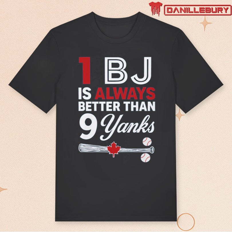 1 Bj Is Always Better Than 9 Yanks Shirt