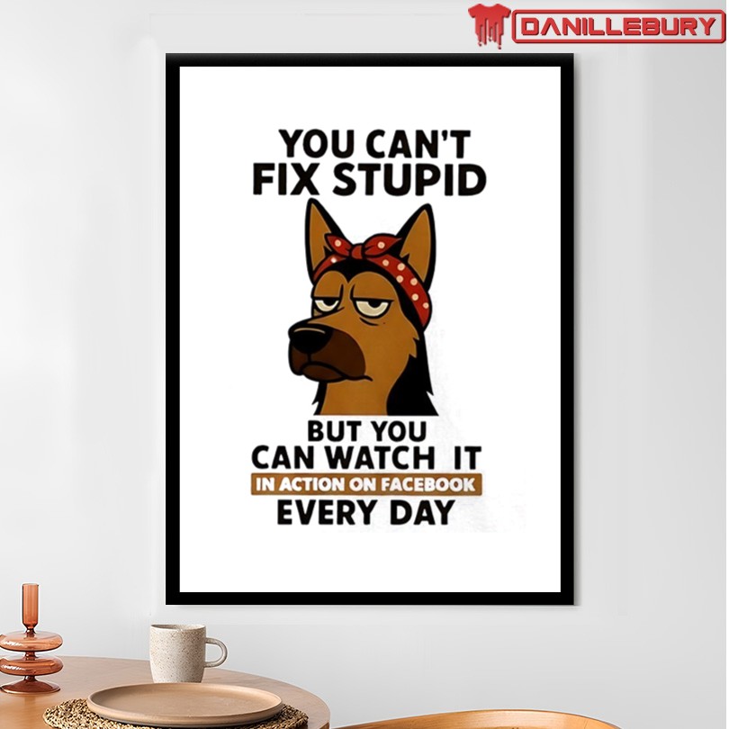 Dog You Can’t Fix Stupid But You Can Watch It In Action On Facebook Every Day T-Shirt - Image 4