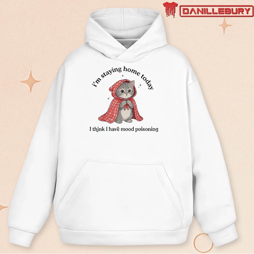 Official I’m Staying Home Today I Think I Have Mood Poisoning Cat Merch - Image 2